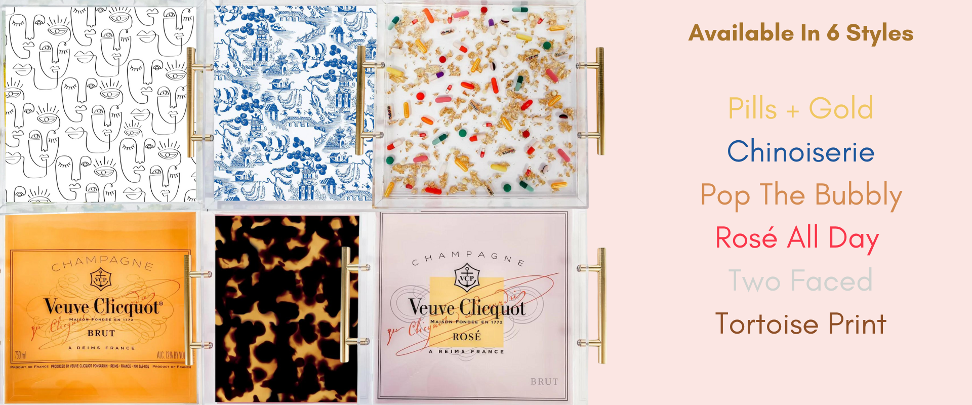 Pills + Gold, Chinoiserie, Pop the Bubbly, Rose all Day, Two faced, Tortoise Print. Large trays different styles.