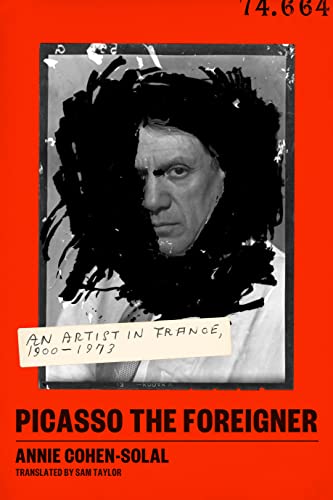 Picasso the Foreigner: An Artist in France, 1900-1973 |  Annie Cohen-Solal (Author), Sam Taylor (Translator)