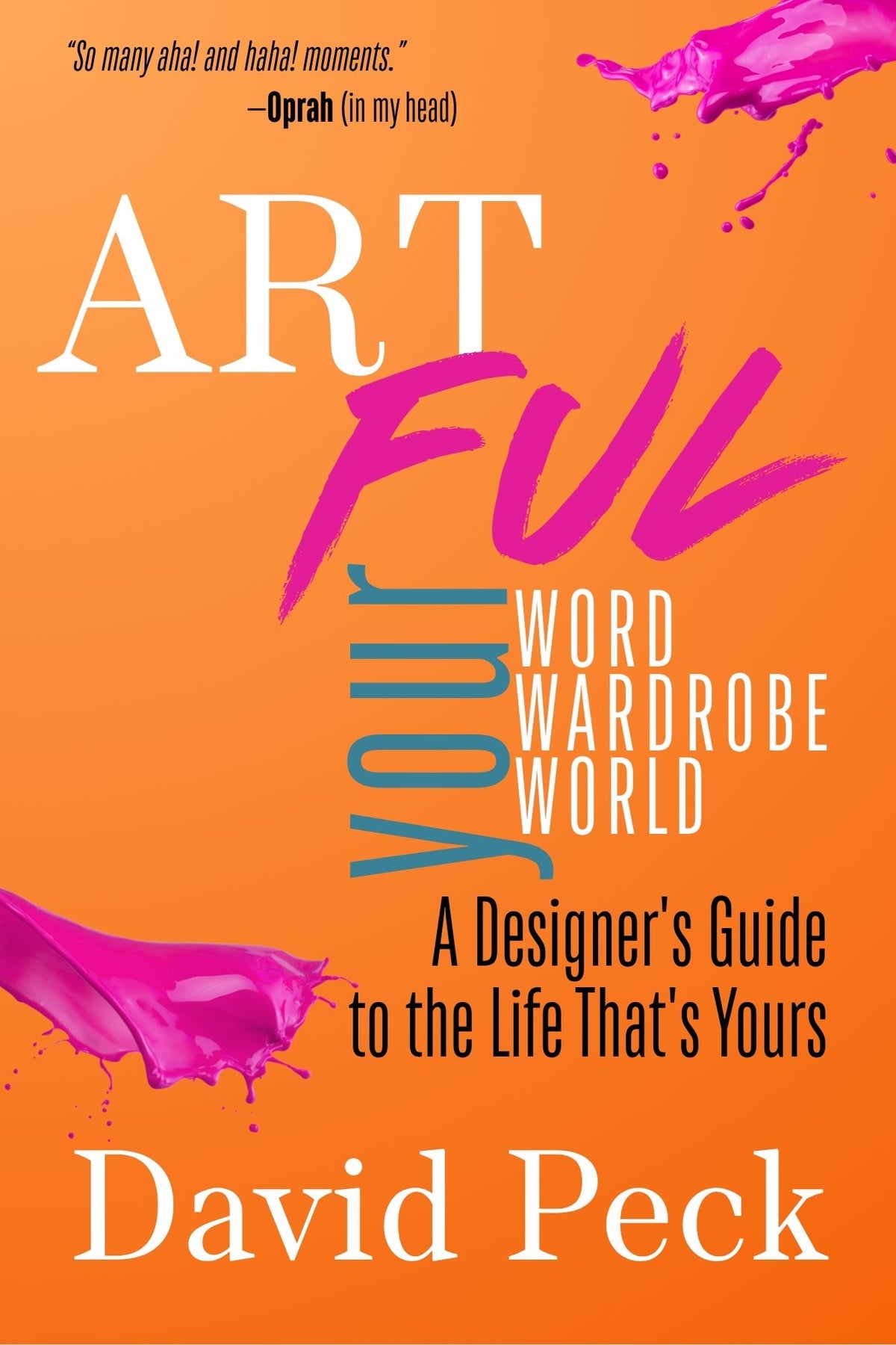 ARTful: Your Word, Your Wardrobe, Your World — A Designer's Guide to the Life That's Yours | David Peck