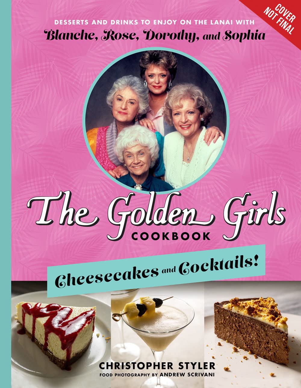 The Golden Girls Cookbook: Cheesecakes and Cocktails!: Desserts and Drinks to Enjoy on the Lanai with Blanche, Rose, Dorothy, and Sophia | Christopher Styler