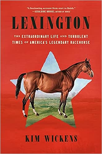 Lexington: The Extraordinary Life and Turbulent Times of America&#39;s Legendary Racehorse | Kim Wickens