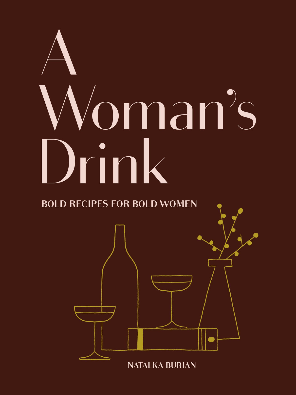 A Woman&#39;s Drink, Bold Recipes For Bold Women | Natalka Burian