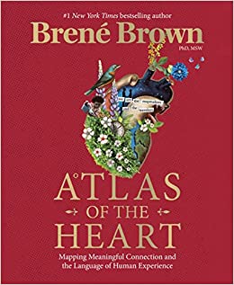 Atlas of the Heart: Mapping Meaningful Connection and the Language of Human Experience | Brené Brown